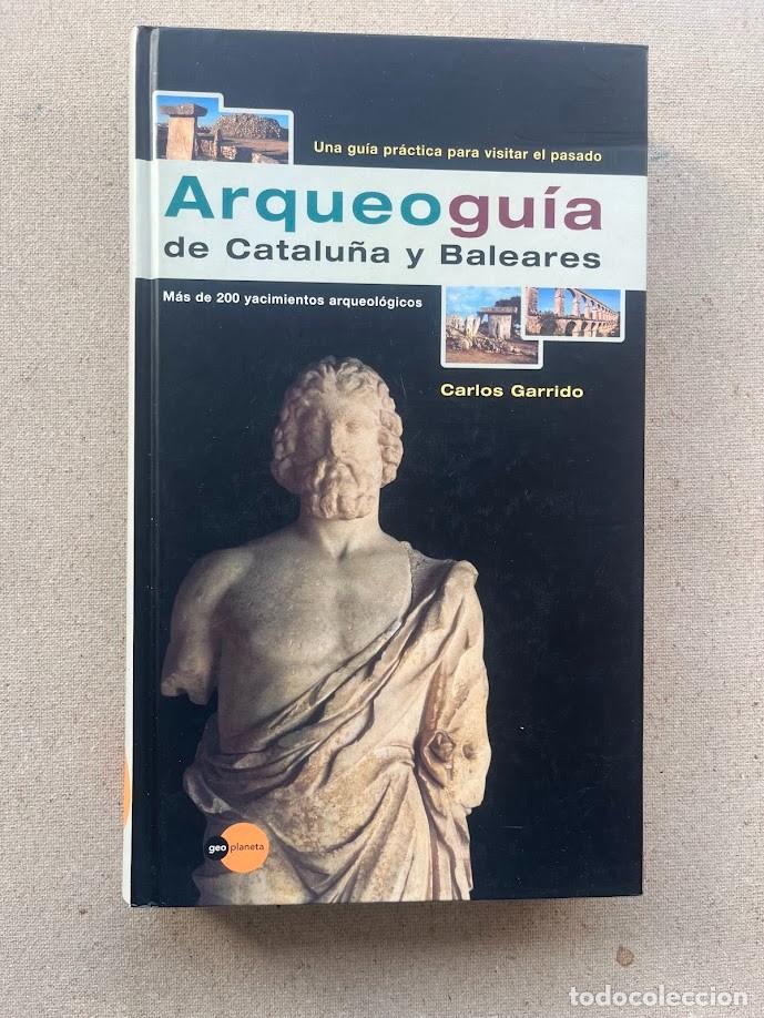 Libros de segunda mano: Arqueolog&iacute;a de Catalu&ntilde;a y Baleares / Una gu&iacute;a pr&aacute;ctica para visitar el pasado / Carlos Garrido / Geo