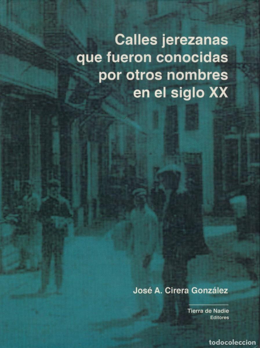Libros de segunda mano: Calles jerezanas que fueron conocidas por otros nombres en el siglo XX / Jos&eacute; A. Cirera Gonz&aacute;lez