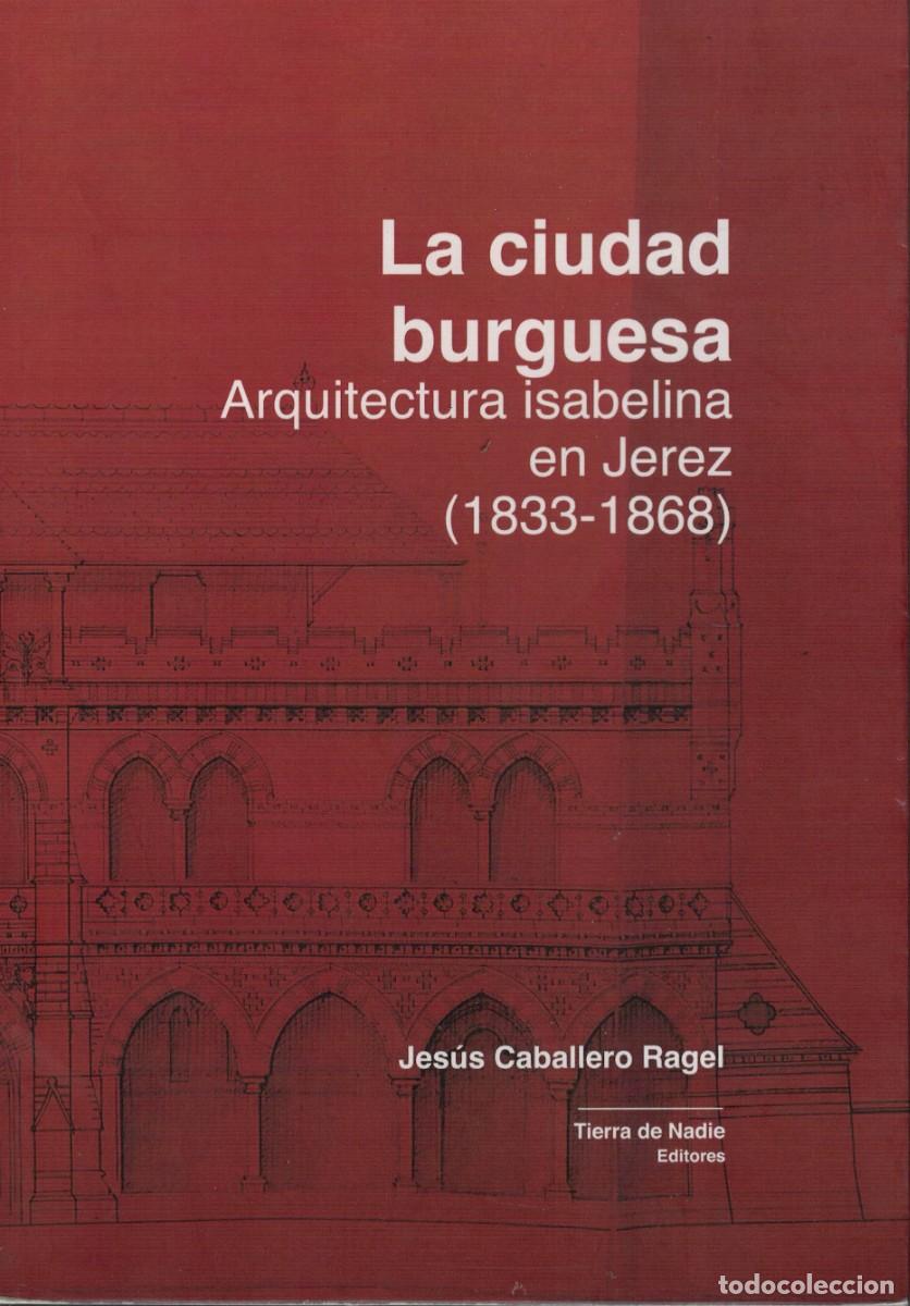 Libros de segunda mano: La ciudad burguesa. Arquitectura isabelina en Jerez (1833-1868) / Jes&uacute;s Caballero Ragel