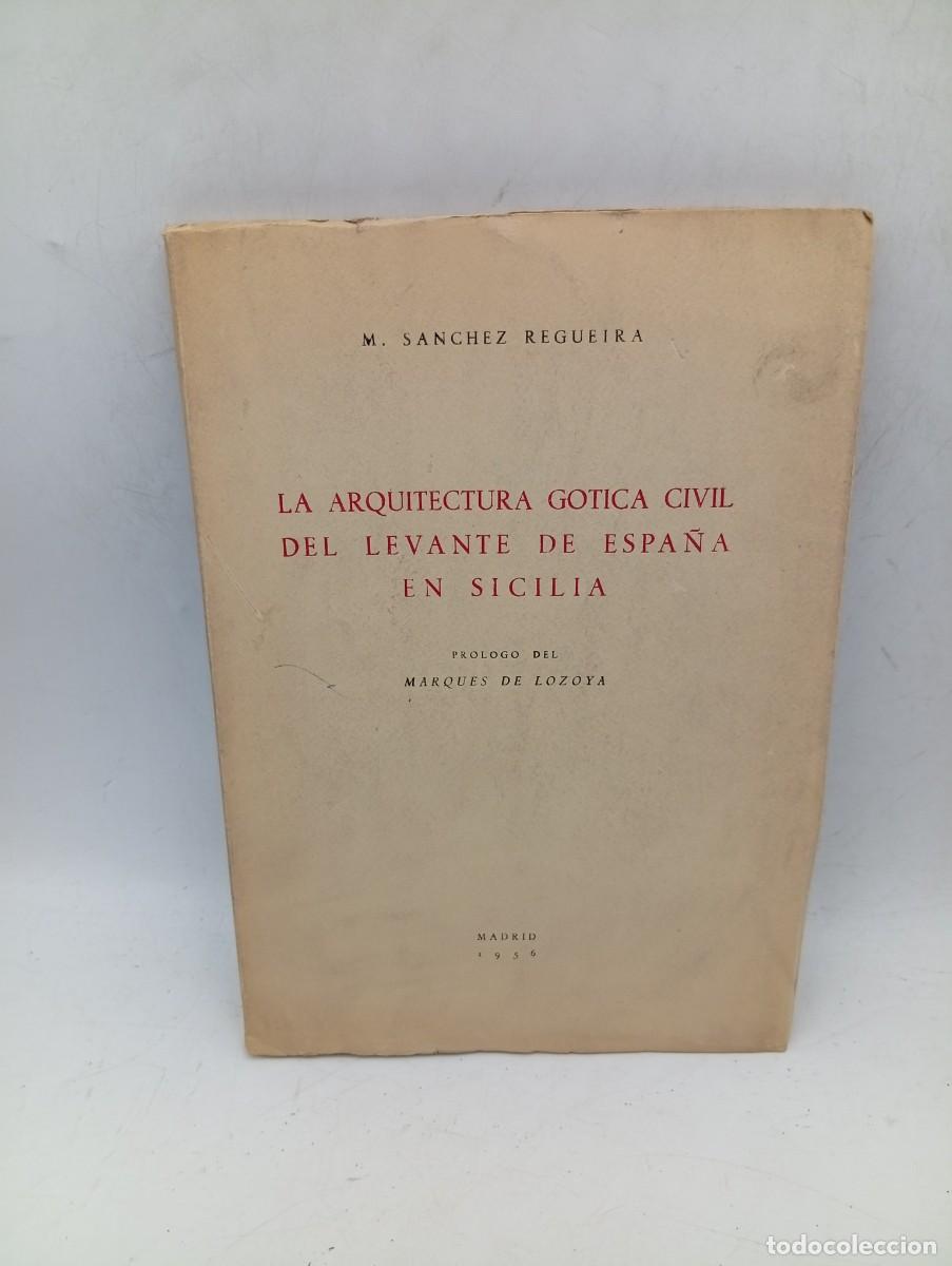 Libros de segunda mano: LA ARQUITECTURA GOTICA CIVIL DEL LEVANTE DE ESPA&Ntilde;A EN SICILIA. M. SANCHEZ REGUEIRA. 1956. PAGS: 109.