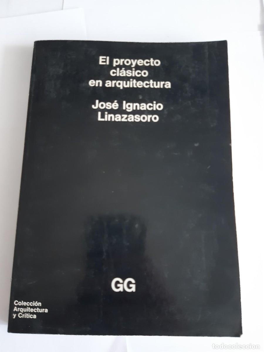 Libros de segunda mano: EL PROYECTO CL&Aacute;SICO EN ARQUITECTURA - JOS&Eacute; IGNACIO LINAZASORO