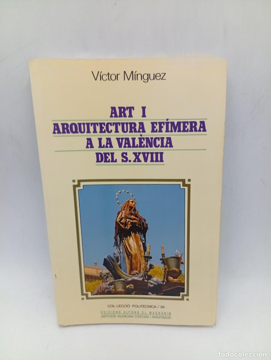 Libros de segunda mano: ART I ARQUITECTURA EFIMERA A LA VALENCIA DEL SEGLE XVIII. VICTOR MINGUEZ. 1990. PAGS : 216.