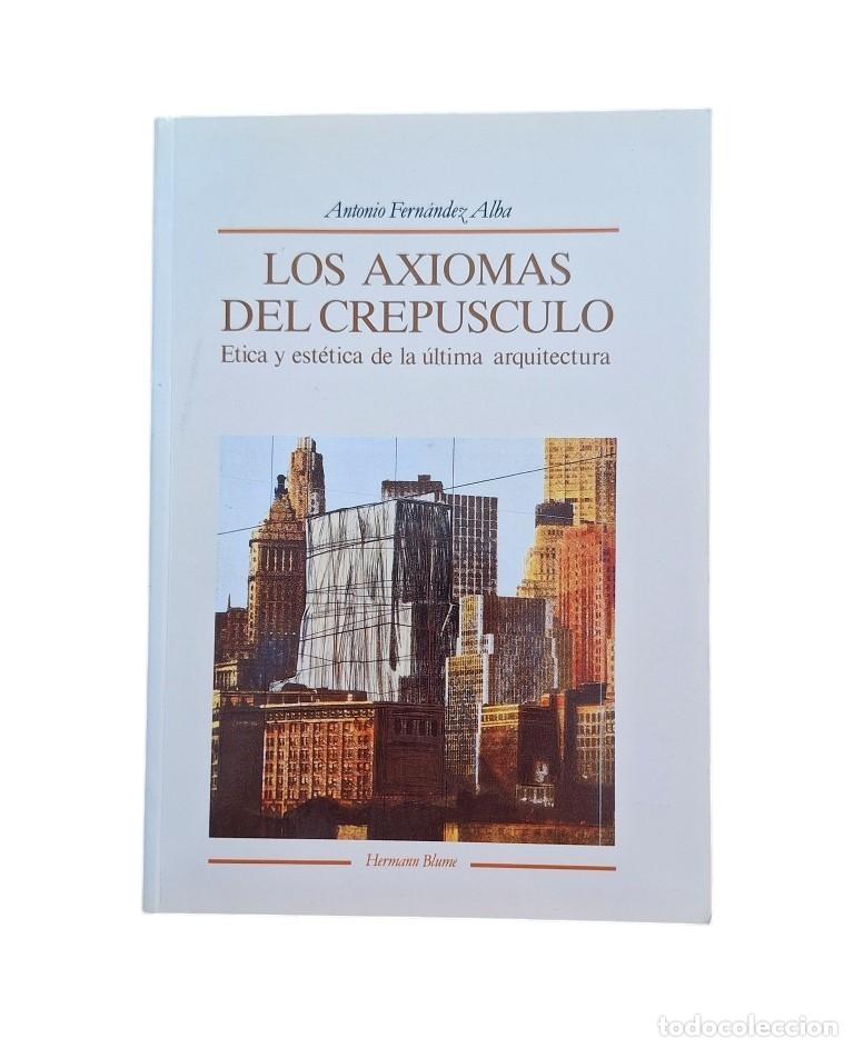 Livres d'occasion: Fern&aacute;ndez-Alba, Antonio.- LOS AXIOMAS DEL CREP&Uacute;CULO. &Eacute;TICA Y EST&Eacute;TICA EN LA &Uacute;LTIMA ARQUITECTURA