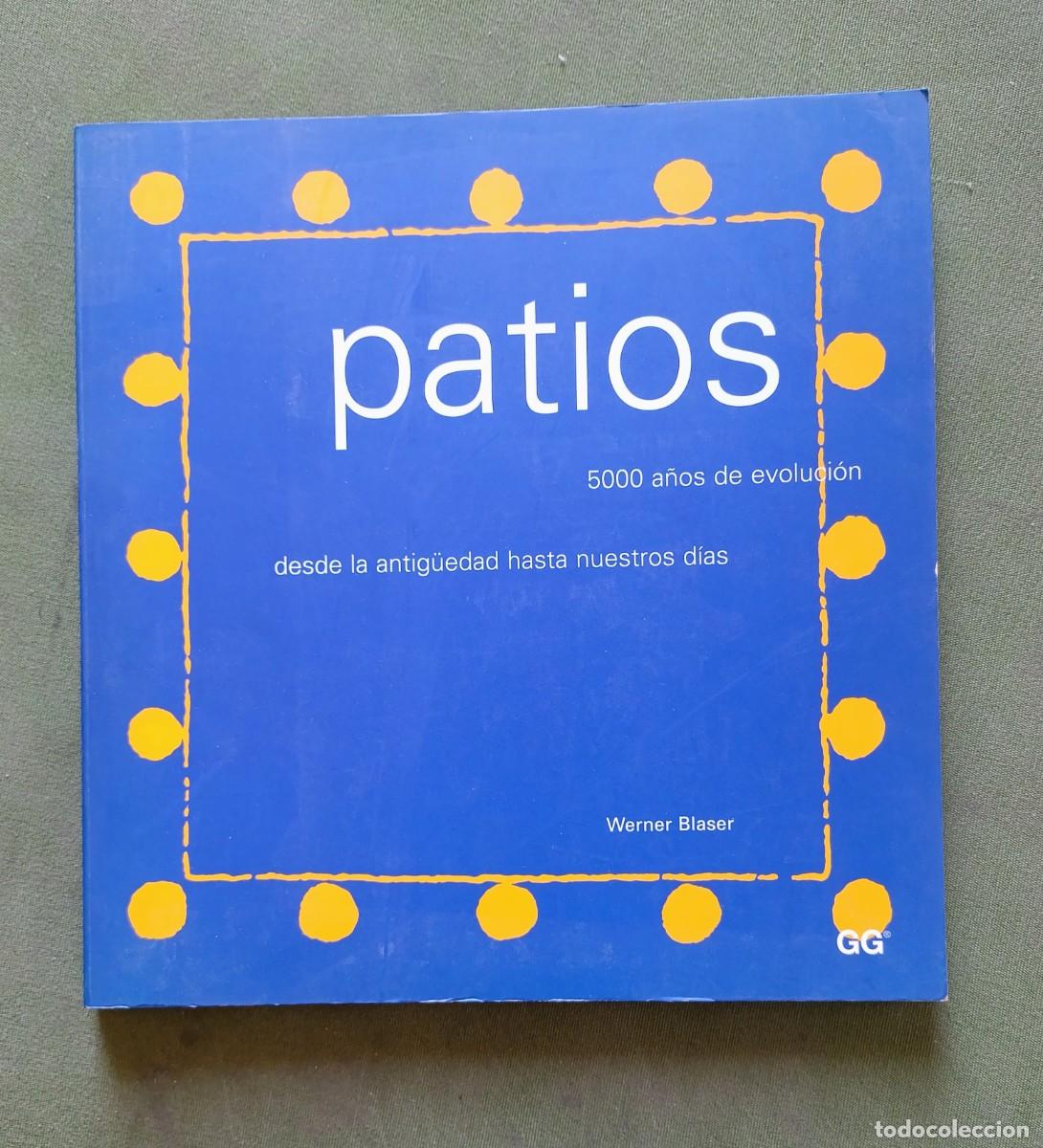 Libros de segunda mano: PATIOS. 5000 A&Ntilde;OS DE EVOLUCION DESDE LA ANTIG&Uuml;EDAD HASTA NUESTROS D&Iacute;AS - WERNER BLASER - 1997 - D20