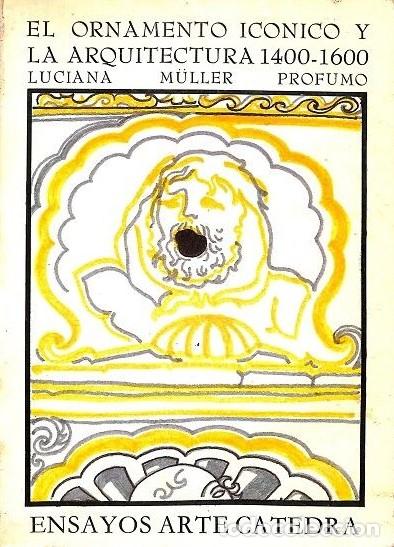 Libros de segunda mano: El Ornamento Ic&oacute;nico y la Arquitectura 1400-1600 - Luciana M&uuml;ller Profumo - Ediciones C&aacute;tedra