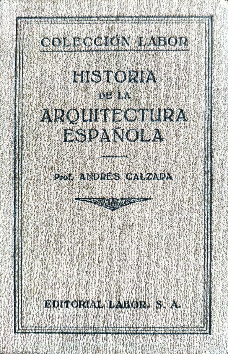 Libros de segunda mano: HISTORIA DE LA ARQUITECTURA ESPA&Ntilde;OLA-editorial LABOR S.A.-profesor Andr&eacute;s Calzada 1933