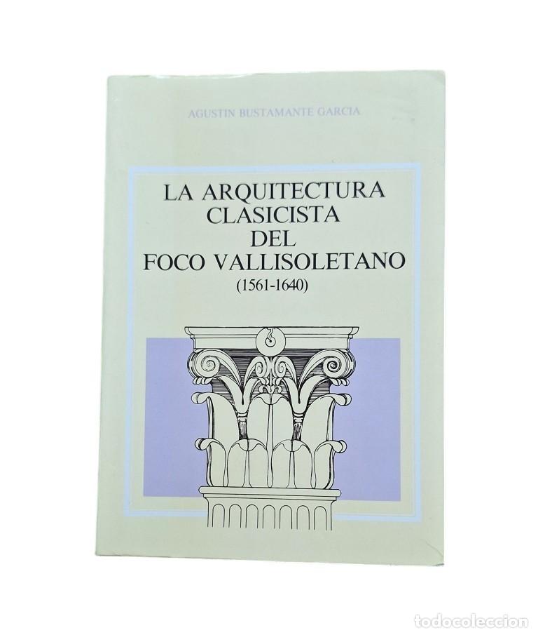 Libri di seconda mano: Bustamante Garc&iacute;a, Agust&iacute;n.- LA ARQUITECTURA CLASICISTA DEL FOCO VALLISOLETANO (1561-1640)