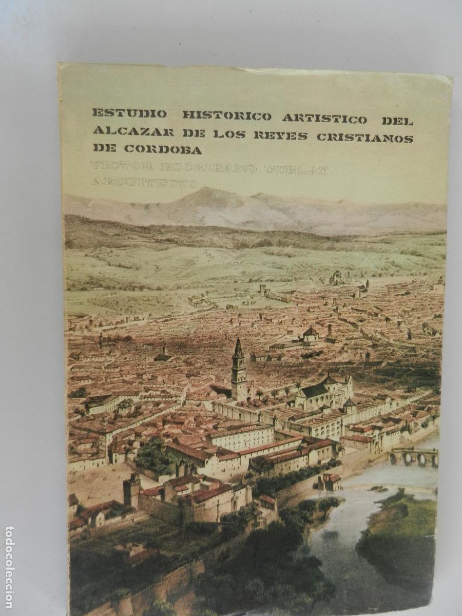 Libros de segunda mano: ESTUDIO HIST&Oacute;RICO ART&Iacute;STICO DEL ALCAZAR DE LOS REYES CAT&Oacute;LICOS DE C&Oacute;RDOBA-V&Iacute;CTOR ESCRIBANO UCELAY.