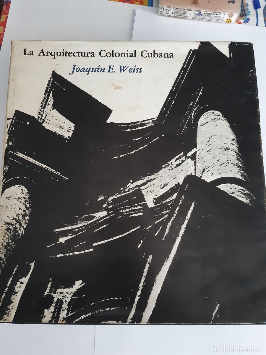 Libros de segunda mano: LA ARQUITECTURA COLONIAL CUBANA JOAQUIN E WEISS SIGLOS XVI/XVII