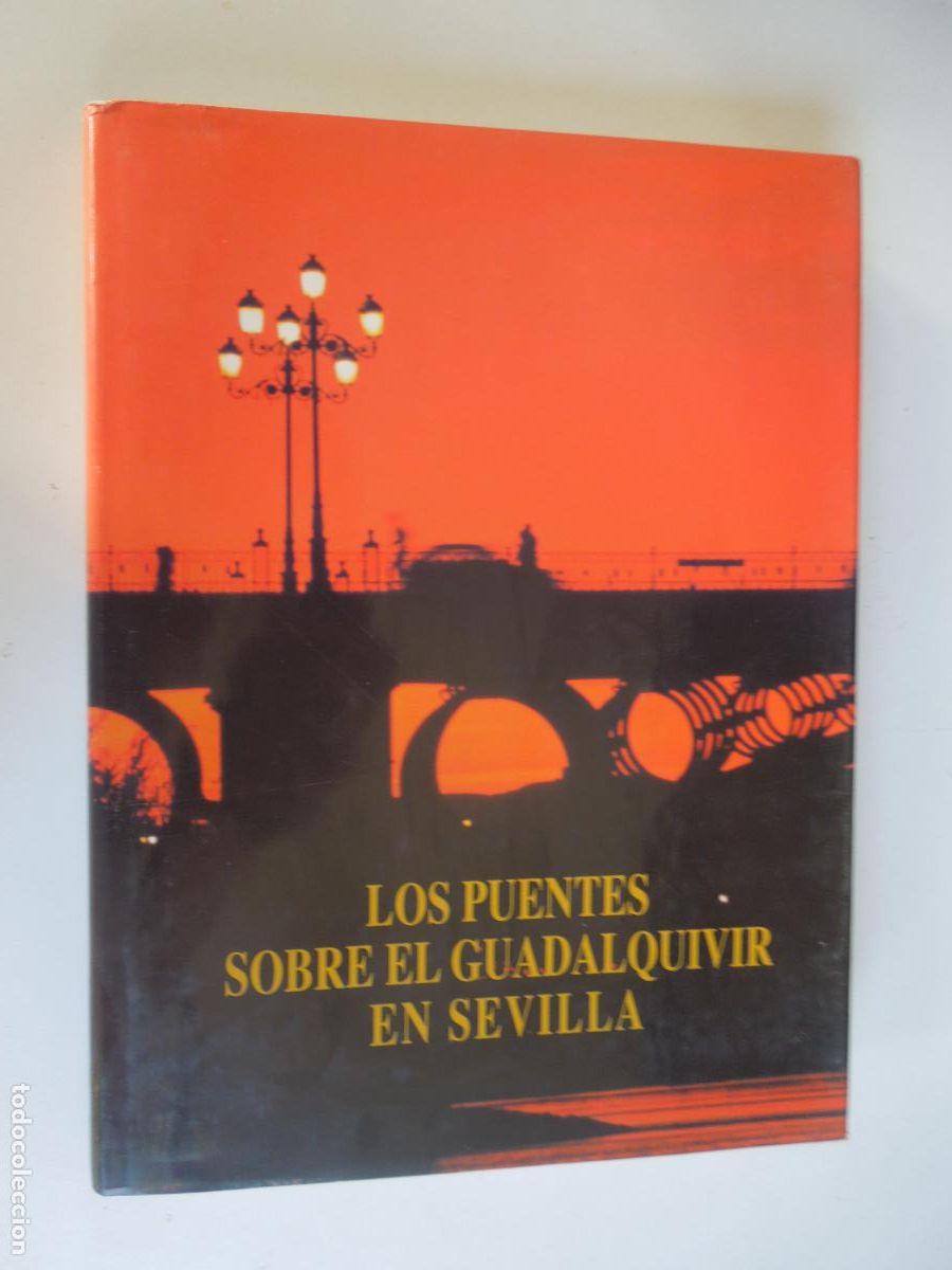 Libros de segunda mano: LOS PUENTES SOBRE EL GUADALQUIVIR EN SEVILLA - 1&ordf; EDIC. 1999 COL. INGENIEROS CANALES Y PUERTOS