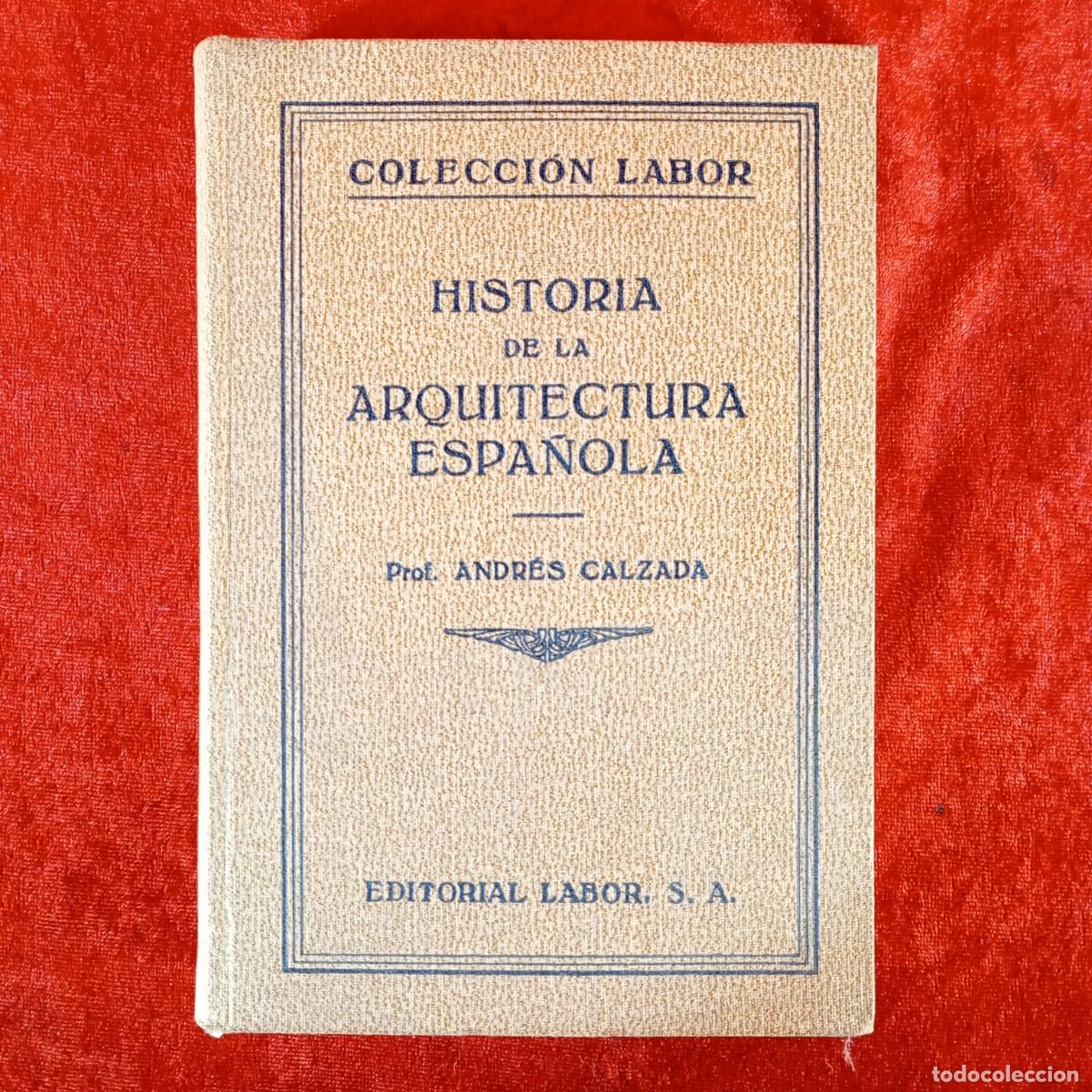 Libros de segunda mano: HISTORIA DE LA ARQUITECTURA ESPA&Ntilde;OLA - ANDR&Eacute;S CALZADA - LABOR / 1166