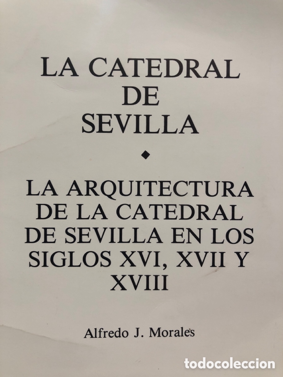 Libros de segunda mano: Alfredo J. Morales. La catedral de Sevilla. La arquitectura de la catedral de Sevilla en los s...