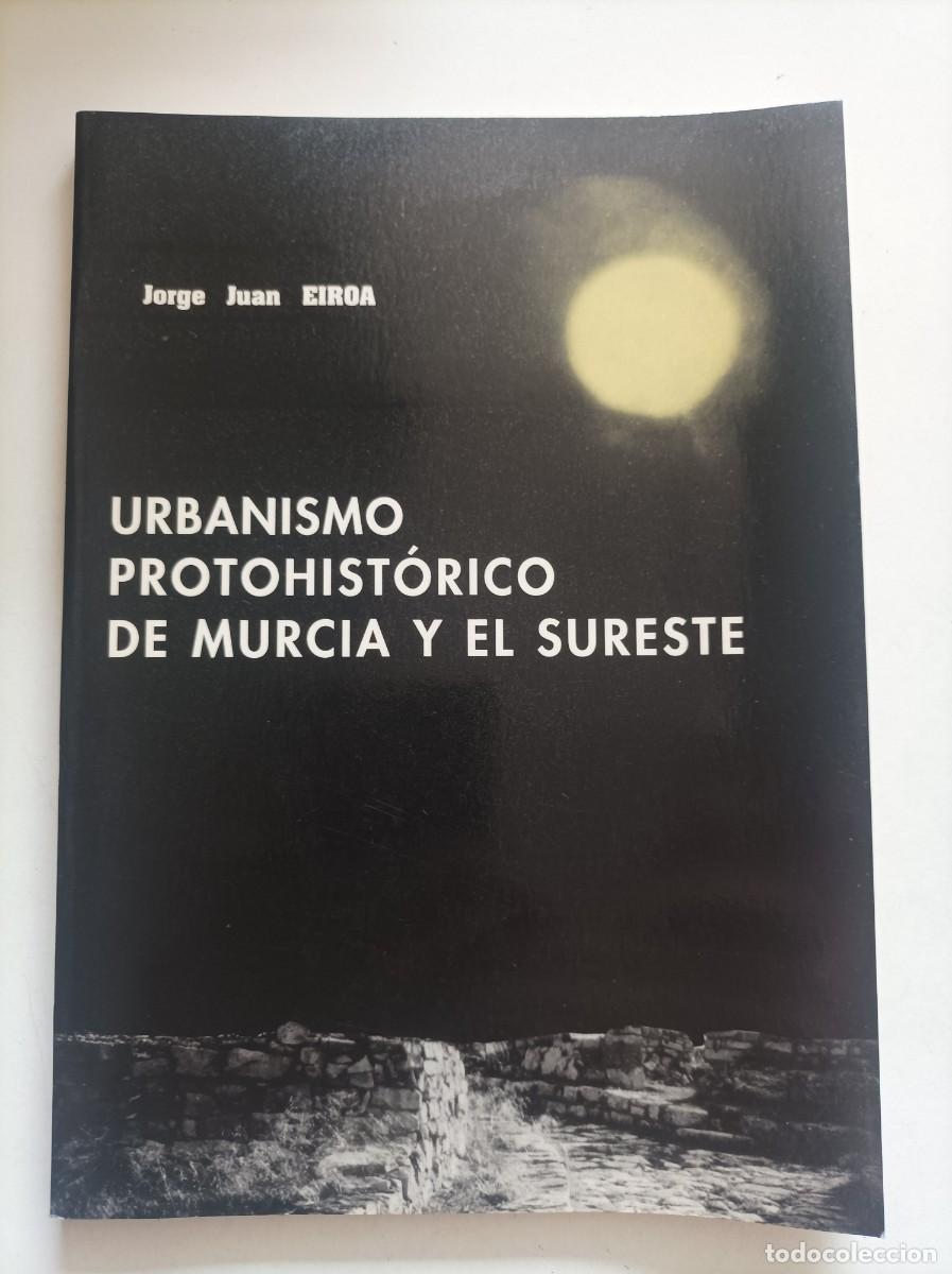 Libri di seconda mano: URBANISMO PROTOHISTORICO DE MURCIA Y EL SURESTE. Jorge Juan Eiroa. Universidad de Murcia. 1989