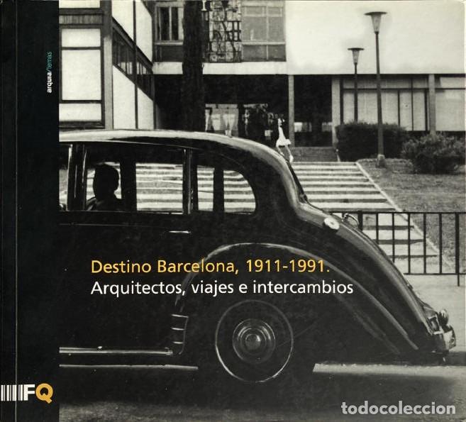 Libros de segunda mano: Destino Barcelona, 1911-1991. Arquitectos, viajes e intercambios.