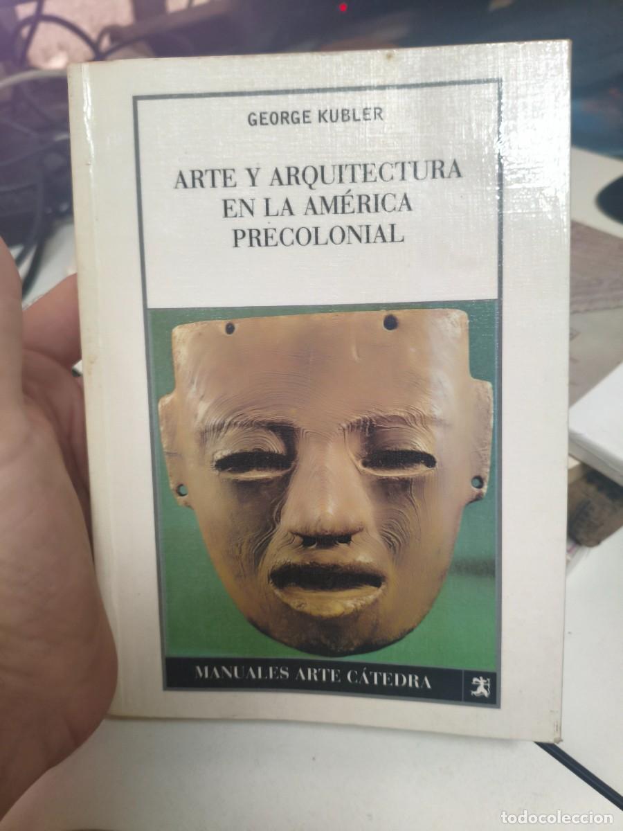 Libros de segunda mano: GEORGE KLUBER. ARTE Y ARQUITECTURA EN LA AM&Eacute;RICA PRECOLONIAL .C&Aacute;TEDRA