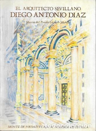 Libros de segunda mano: EL ARQUITECTO SEVILLANO DIEGO ANTONIO DIAZ - LAZARO MU&Ntilde;OZ, MARIA DEL PRADO - A-LSEV-4073