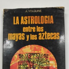 Libros de segunda mano: LA ASTROLOGIA ENTRE LOS MAYAS Y LOS AZTECAS ( A. VOLGUINE ) LA OTRA CIENCIA MARTINEZ ROCA 1977. Lote 337514788