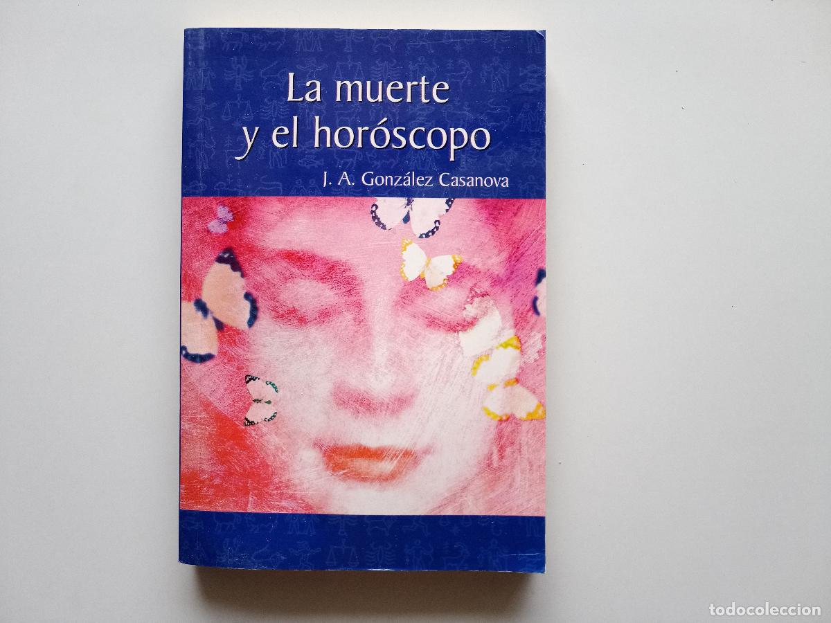 Libros de segunda mano: J. A. GONZALEZ CASANOVA. LA MUERTE Y EL HOROSCOPO. 2003.