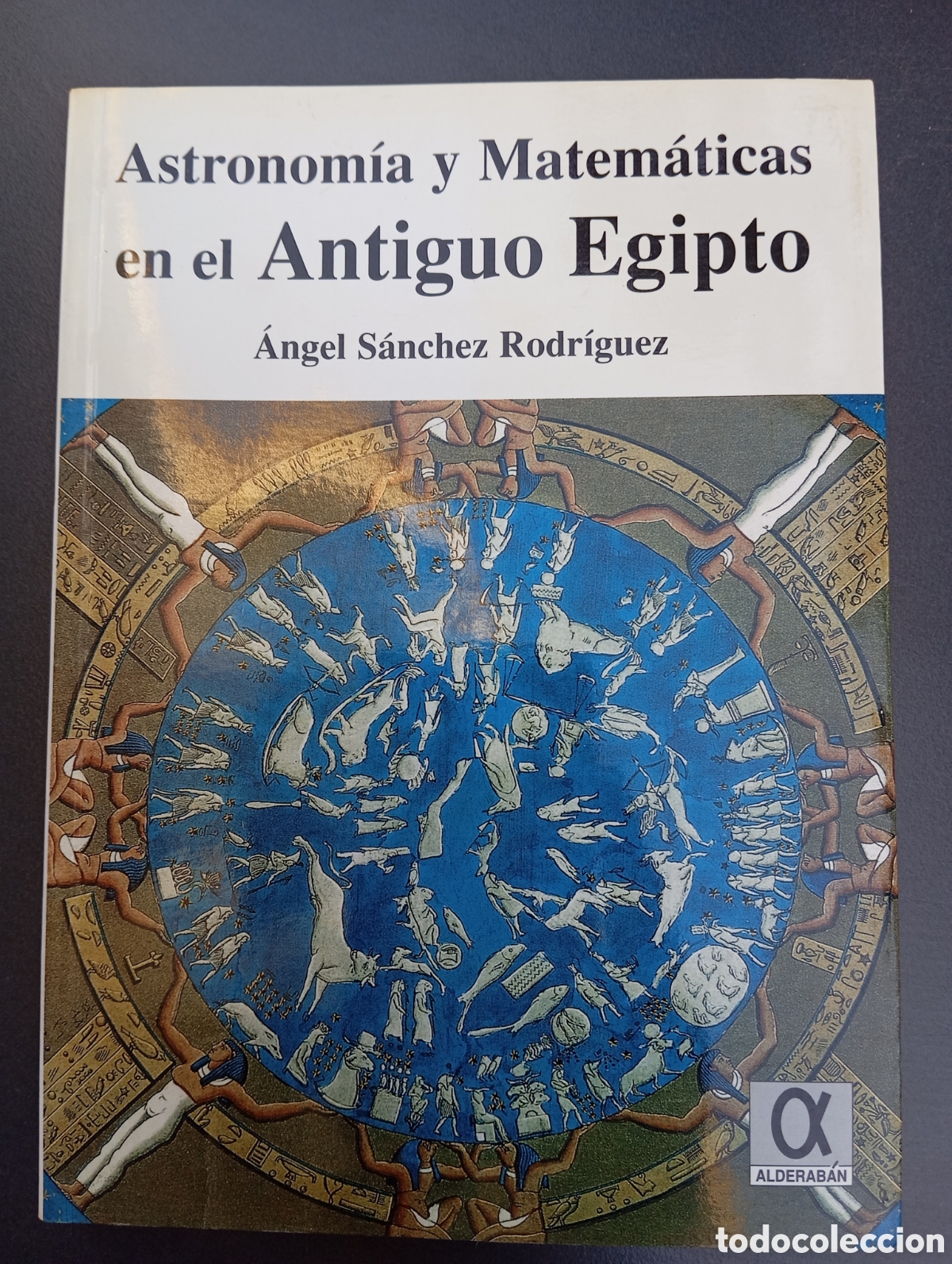 Libros de segunda mano: ASTRONOMIA Y MATEMATICAS EN EL ANTIGUO EGIPTO. - ANGEL SANCHEZ RODRIGUEZ. EDITORIAL ALDERABAN.
