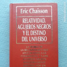 Libros de segunda mano: RELATIVIDAD,AGUJEROS NEGROS Y EL DESTINO DEL UNIVERSO. ERIC CHAISON.. Lote 215899926