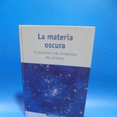 Libros de segunda mano: LA MATERIA OSCURA. EL ELEMENTO MAS MISTERIOSO DEL UNIVERSO. 2015. PAGS : 159.