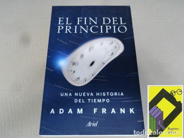 Libros de segunda mano: FRANK, Adam: El fin del principio. Una nueva historia del tiempo (Trad:Joandomenec Ros)