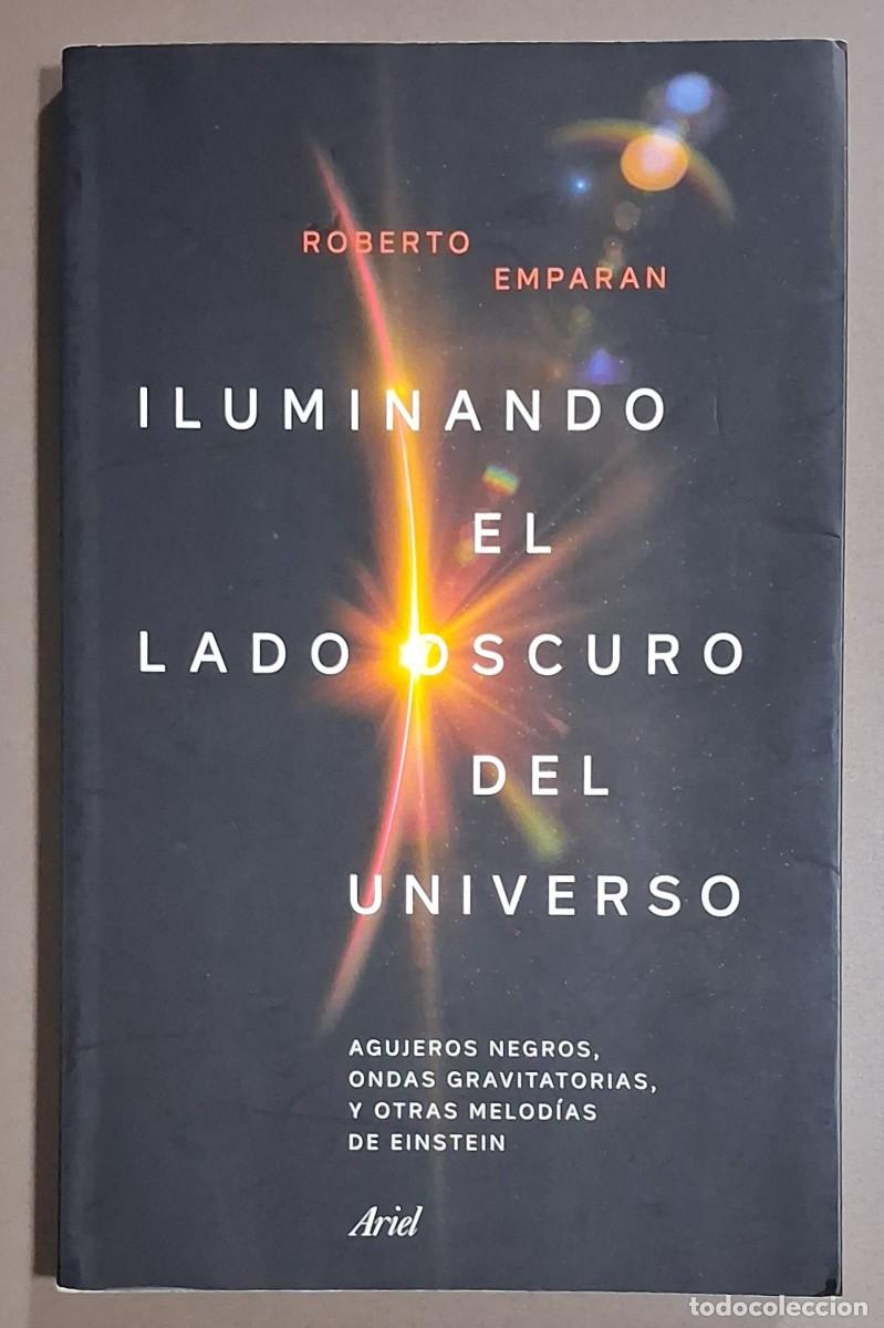 Libros de segunda mano: Iluminando el lado oscuro del universo. Roberto Emparan. Ariel 2018. 1&ordf; edici&oacute;n. Muy buen estado