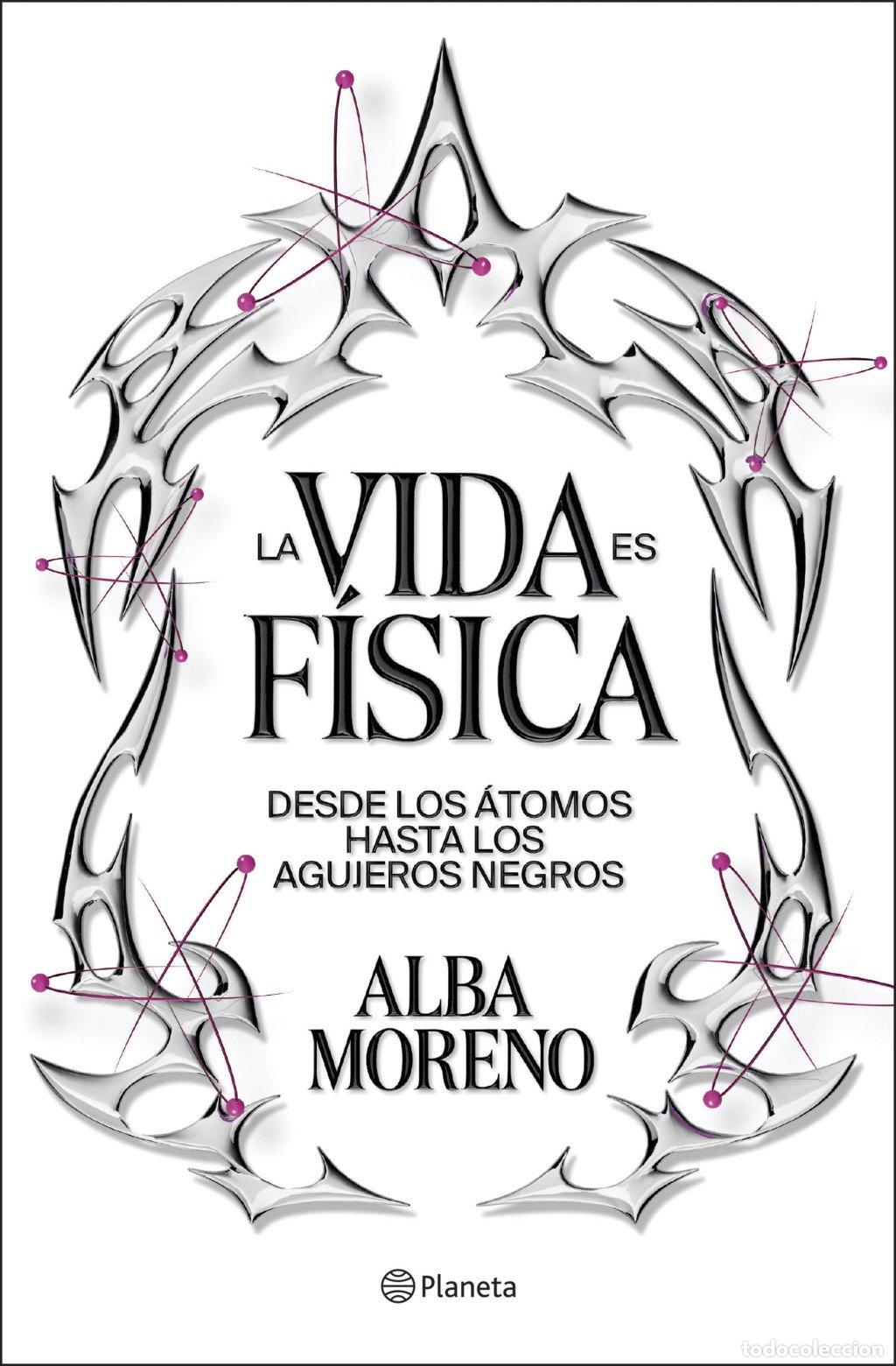 Libros de segunda mano: La Vida Es F&iacute;sica: Desde los &Aacute;tomos hasta los Agujeros Negros - Alba Moreno - Editorial Planeta