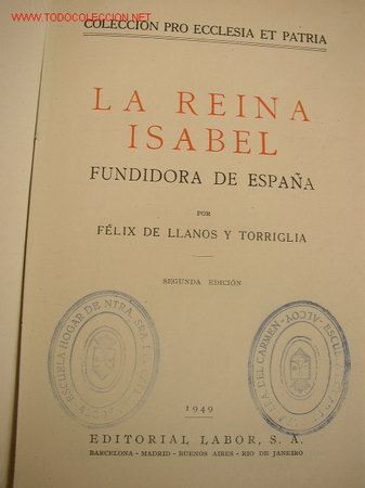 LA REINA ISABEL, FUNDIDORA DE ESPAÑA. FELIX DE LLANOS Y TORRIGLIA-2ª. EDC.- 1949-EDT. LABOR. (Libros de Segunda Mano - Biografías)