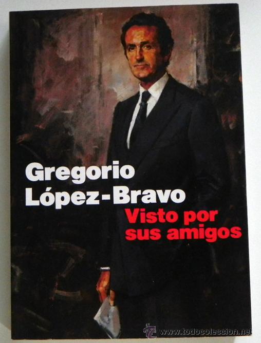 Libros de segunda mano: GREGORIO L&Oacute;PEZ-BRAVO VISTO POR SUS AMIGOS - LIBRO REY JUAN CARLOS MART&Iacute;N VILLA MINISTRO DE INDUSTRIA