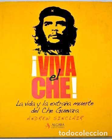 Libros de segunda mano: VIVA EL CHE ! LA VIDA Y LA ESTRA&Ntilde;A MUERTE DEL CHE GUEVARA ANDREW SINCLAIR .Madrid, 2007.