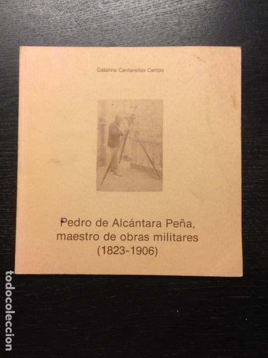 Libros de segunda mano: PEDRO DE ALCANTARA PE&Ntilde;A, MAESTRO DE OBRAS MILITARES (1823-1906), CATARELLAS CAMPS, CATALINA, 1984