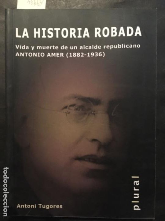 Gebrauchte B&uuml;cher: LA HISTORIA ROBADA, VIDA Y MUERTE DE UN ALCALDE REPUBLICANO, ANTONIO AMER 1882 1936, ANTONI TUGORES