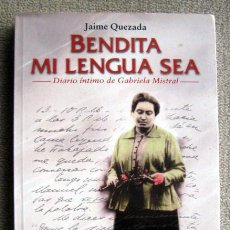 Libros de segunda mano: BENDITA MI LENGUA SEA. DIARIO ÍNTIMO DE GABRIELA MISTRAL, DE JAIME QUEZADA