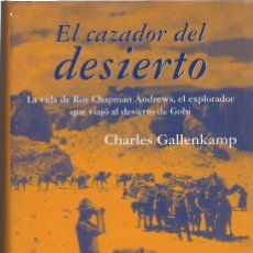 Libros de segunda mano: CHARLES GALLENKAMP : EL CAZADOR DEL DESIERTO (LA VIDA DE ROY CHAPMAN ANDREWS, EL EXPLORADOR QUE ..)