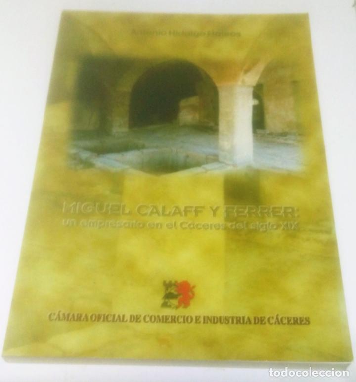 Libros de segunda mano: Antonio Hidalgo Mateos, Miguel Calaff y Ferrer: un empresario en el C&aacute;ceres del siglo XIX