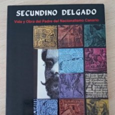 Libros de segunda mano: SECUNDINO DELGADO VIDA Y OBRA DEL PADRE DEL NACIONALISMO CANARIO MANUEL SUAREZ ROSALES