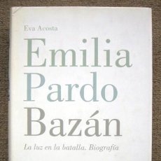 Libros de segunda mano: EMILIA PARDO BAZÁN. LA LUZ EN LA BATALLA. BIOGRAFÍA, DE EVA ACOSTA. Lote 298953588