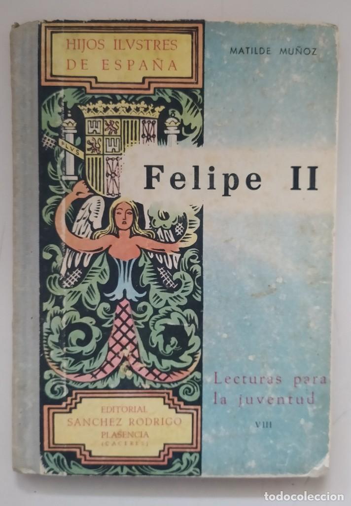 Libros de segunda mano: FELIPE II 1&deg; EDICI&Oacute;N A&Ntilde;O 1945 MATILDE MU&Ntilde;OZ - Foto 1