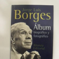 Libros de segunda mano: ÁLBUM BIOGRÁFICO Y FOTOGRÁFICO. JORGE LUIS BORGES. ALIANZA. (FOTOS E INFORMACIÓN). Lote 312787488