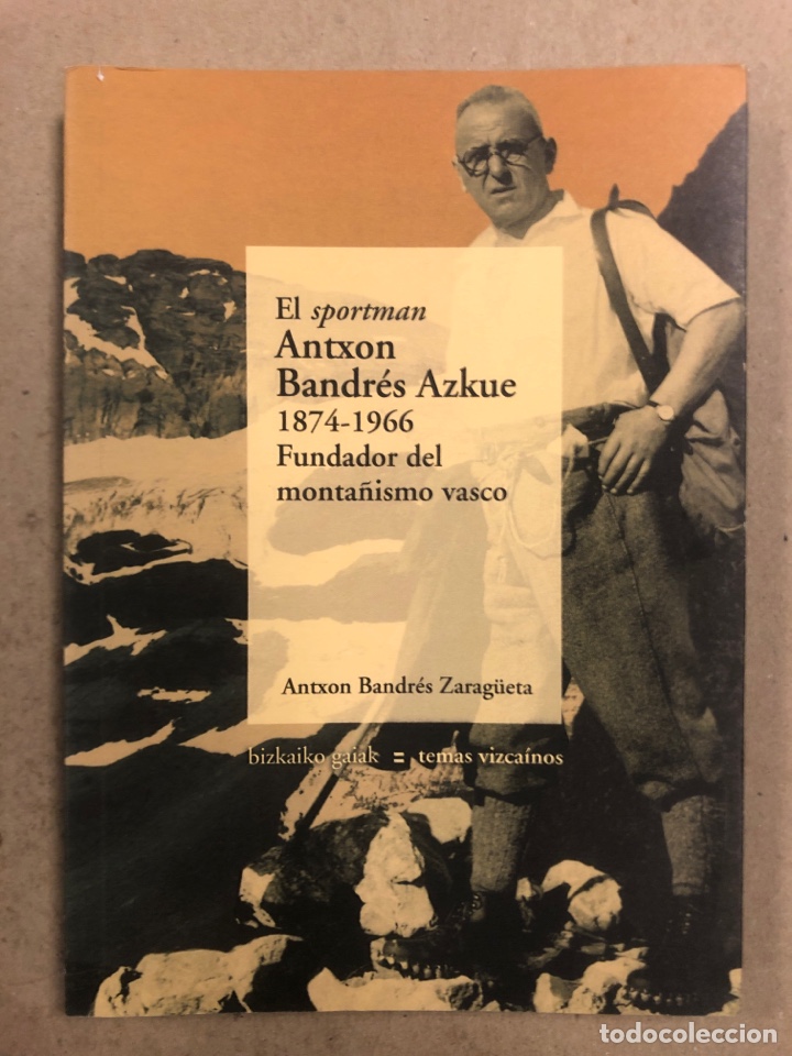 Second hand books: EL SPORTMAN ANTXON BANDR&Eacute;S AZKUE 1874-1966 FUNDADOR DEL MONTA&Ntilde;ISMO VASCO. ANTXON BANDR&Eacute;S