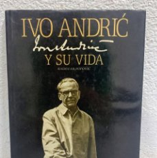 Libros de segunda mano: IVO ANDRIC Y SU VIDA - RADOVAN POPOVIC - ILUSTRADO