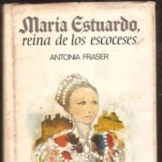 Libros de segunda mano: MARIA ESTUARDO REINA DE LOS ESCOCESES - ANTONIA FRASER -PLAZA JANÉS AÑO 1972
