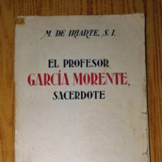 Libros de segunda mano: EL PROFESOR GARCÍA MORENTE, SACERDOTE : ESCRITOS ÍNTIMOS Y COMENTARIO BIOGRÁFICO / M. DE IRIARTE, S.