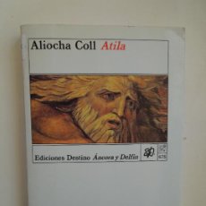 Libros de segunda mano: ATILA - ALIOCHA COLL - EDICIONES DESTINO ÁNCORA Y DELFÍN 1ª EDICIÓN 1981.