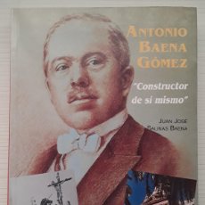 Libros de segunda mano: ANTONIO BAENA GÓMEZ. CONSTRUCTOR DE SÍ MISMO. JUAN JOSÉ SALINAS BAENA.