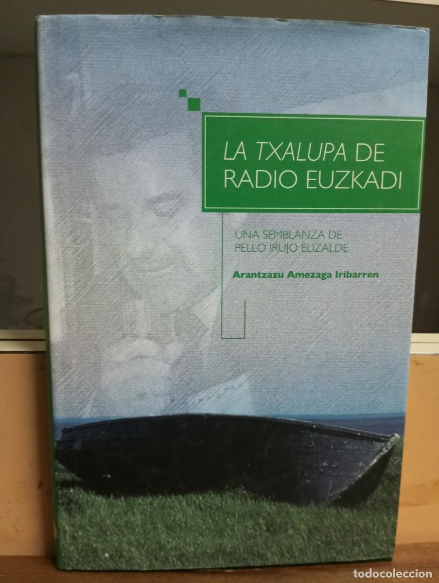 Libros de segunda mano: (Euskadi) La txalupa de Radio Euskadi, semblanza de Pello Irujo; Arantzazu Amezaga.2009