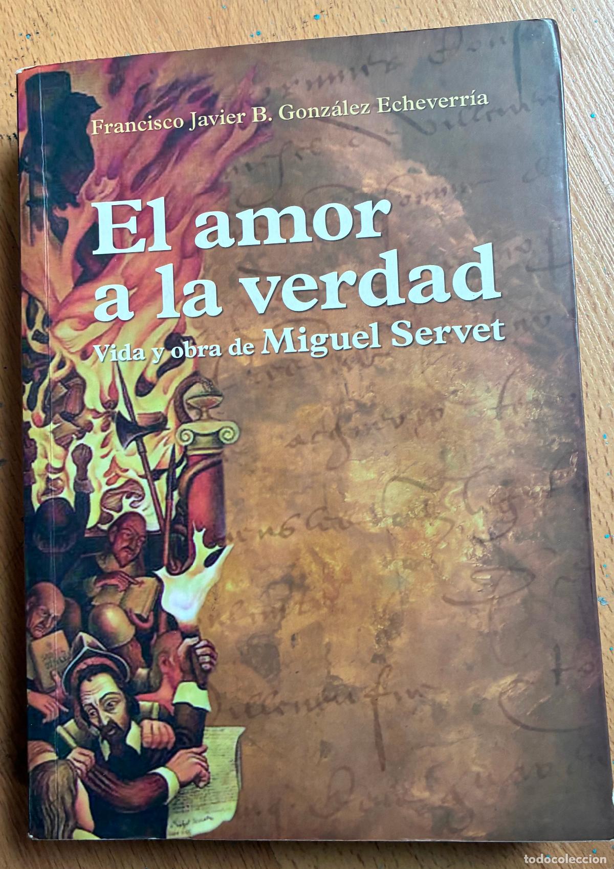 Libri di seconda mano: EL AMOR A LA VERDAD, Vida y obra de Miguel Servet, F,Javier Gonzalez Echevarria