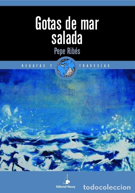 Libros de segunda mano: GOTAS DE MAR SALADA - Pepe Rib&eacute;s - Ed. Noray - 2010 - Relatos de Regatas y Traves&iacute;as