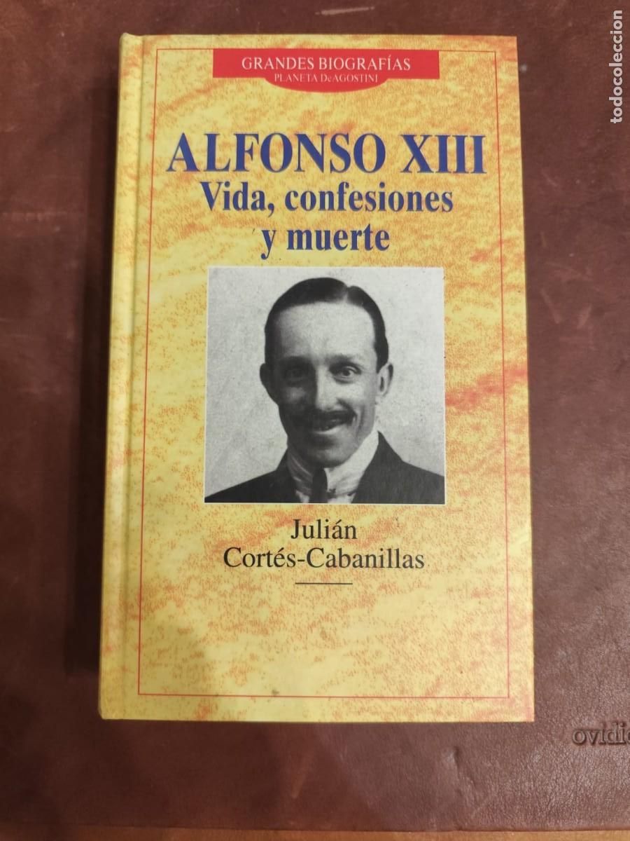 Livres d'occasion: Juli&aacute;n Cort&eacute;s-Cabanillas. ALFONSO XIII. VIDA, CONFESIONES Y MUERTE